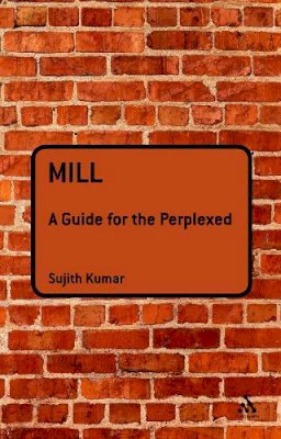 Dr Sujith Kumar - Mill: A Guide for the Perplexed - 9781847064035 - V9781847064035