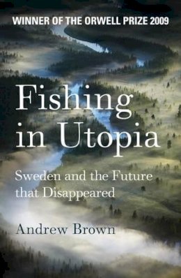 Andrew Brown - Fishing In Utopia: Sweden And The Future That Disappeared - 9781847080813 - V9781847080813
