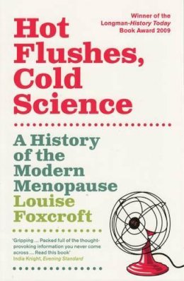 Louise Foxcroft - Hot Flushes, Cold Science: A History of the Modern Menopause - 9781847081711 - V9781847081711