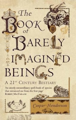 Caspar Henderson - The Book of Barely Imagined Beings: A 21st-century Bestiary - 9781847082442 - V9781847082442