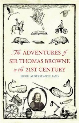 Hugh Aldersey-Williams - The Adventures of Sir Thomas Browne in the 21st Century - 9781847089007 - KTS0037933 Hugh Aldersey-Williams - The Adventures of Sir Thomas Browne in the 21st Century - 9781847089007 - KTS0037933