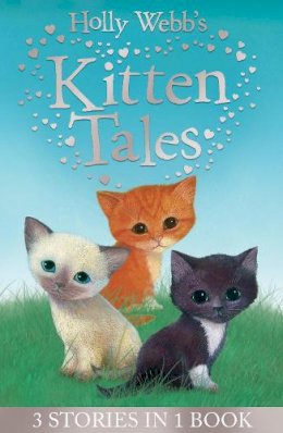 Holly Webb - Holly Webb's Kitten Tales: Sky the Unwanted Kitten, Ginger the Stray Kitten, Misty the Abandoned Kitten (Holly Webb Animal Stories) - 9781847154477 - V9781847154477