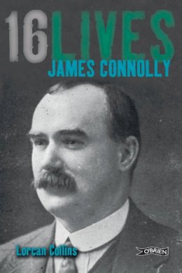 Lorcan Collins - James Connolly: Sixteen Lives (Sixteen Lives) - 9781847171603 - 9781847171603