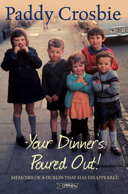 Paddy Crosbie - Your Dinner´s Poured Out: Memoirs of a Dublin that has Disappeared - 9781847173041 - V9781847173041