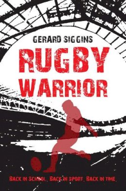 Gerard Siggins - Rugby Warrior: Back in School. Back in Sport. Back in Time. - 9781847175915 - 9781847175915