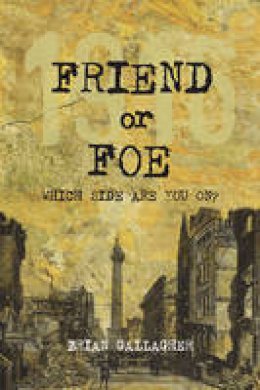 Brian Gallagher - Friend or Foe: 1916: Which side are you on? - 9781847176318 - 9781847176318