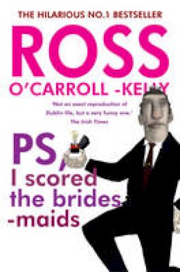 Ross O´carroll-Kelly - Ross O´Carroll-Kelly, PS, I scored the bridesmaids - 9781847177438 - V9781847177438