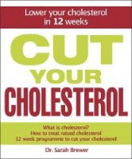 Dr. Sarah Brewer - Cut Your Cholesterol: An Easy-to-Follow Guide to Lower and Manage Your Cholesterol - 9781847247285 - V9781847247285