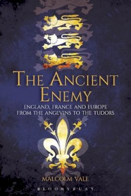 Malcolm Vale - The Ancient Enemy: England, France and Europe from the Angevins to the Tudors - 9781847252517 - V9781847252517