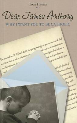 Tony Hanna - Dear James Anthony: Why I Want You to Be Catholic - 9781847302632 - KRS0030139