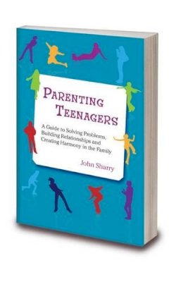 John Sharry - Parenting Teenagers: A Guide Solving Problems, Building Relationships and Creating Harmony - 9781847304360 - V9781847304360