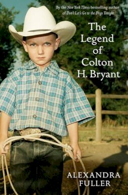 Alexandra Fuller - THE LEGEND OF COLTON H BRYANT - 9781847393319 - V9781847393319