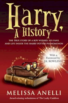 Melissa Anelli - Harry, A History: The True Story of a Boy Wizard, His Fans, and Life Inside the Harry Potter Phenomenon - 9781847394583 - V9781847394583