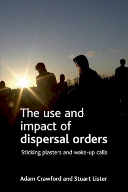 Crawford, Adam; Lister, Stuart - The Use and Impact of Dispersal Orders. Sticking Plasters and Wake-up Calls.  - 9781847420787 - V9781847420787