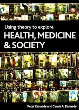 Kennedy - Using Theory to Explore Health, Medicine and Society - 9781847424013 - V9781847424013