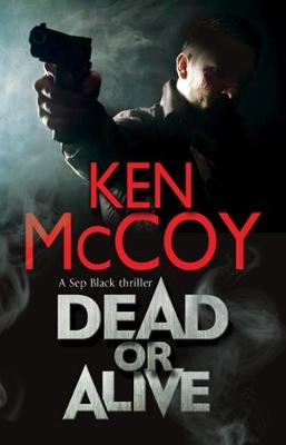 Ken McCoy - Dead or Alive: A new contemporary thriller series set in the north of England (A Sep Black Thriller) - 9781847517388 - V9781847517388