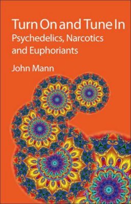 John Mann - Turn On and Tune In: Psychedelics, Narcotics and Euphoriants - 9781847559098 - V9781847559098