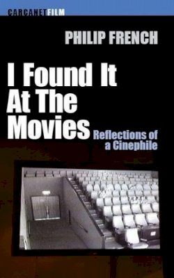Philip French - I Found it at the Movies: Reflections of a Cinephile - 9781847771292 - V9781847771292