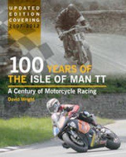 David Wright - 100 Years of the Isle of Man TT: A Century of Motorcycle Racing - Updated Edition covering 2007 - 2012 - 9781847975522 - V9781847975522