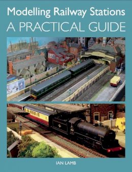 Ian Lamb - Modelling Railway Stations: A Practical Guide - 9781847979513 - V9781847979513