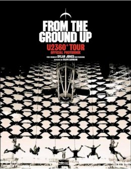 Dylan Jones - From the Ground Up: U2360° Tour Official Photobook - 9781848093683 - 9781848093683