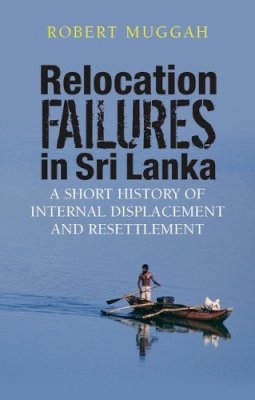 Robert Muggah - Relocation Failures in Sri Lanka: A Short History of Internal Displacement and Resettlement - 9781848130463 - V9781848130463