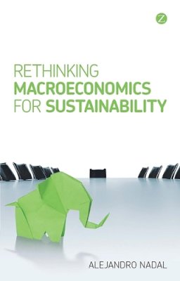 Alejandro Nadal - Rethinking Macroeconomics for Sustainability - 9781848135062 - V9781848135062