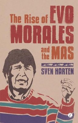 Sven Harten - The Rise of Evo Morales and the MAS - 9781848135246 - V9781848135246