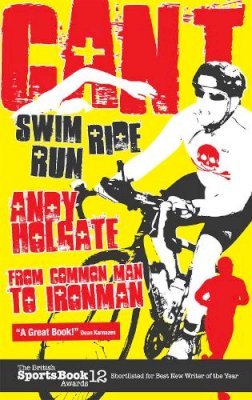 Andy Holgate - Can´t Swim; Can´t Ride; Can´t Run: My Triathlon Journey from Common Man to Ironman - 9781848187436 - V9781848187436
