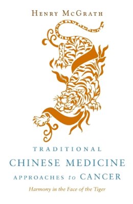 Henry Mcgrath - Traditional Chinese Medicine Approaches to Cancer: Harmony in the Face of the Tiger - 9781848190139 - V9781848190139