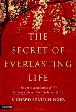 Richard Bertschinger - The Secret of Everlasting Life: The First Translation of the Ancient Chinese Text on Immortality - 9781848190481 - V9781848190481