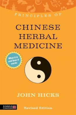 John Hicks - Principles of Chinese Herbal Medicine: What It Is, How It Works, and What It Can Do for You - 9781848191334 - V9781848191334
