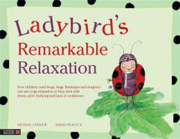 Michael Chissick - Ladybird´s Remarkable Relaxation: How children (and frogs, dogs, flamingos and dragons) can use yoga relaxation to help deal with stress, grief, bullying and lack of confidence - 9781848191464 - V9781848191464