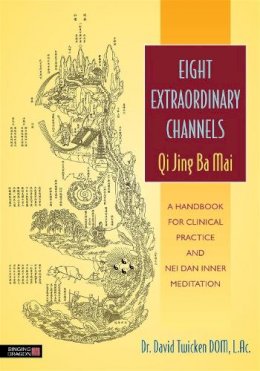 David Twicken - Eight Extraordinary Channels - Qi Jing Ba Mai: A Handbook for Clinical Practice and Nei Dan Inner Meditation - 9781848191488 - V9781848191488