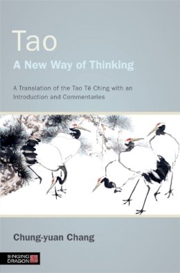 Chung-Yuan Chang - Tao - A New Way of Thinking: A Translation of the Tao Tê Ching with an Introduction and Commentaries - 9781848192010 - V9781848192010