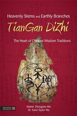 Zhongxian Wu - Heavenly Stems and Earthly Branches - TianGan DiZhi: The Heart of Chinese Wisdom Traditions - 9781848192089 - V9781848192089