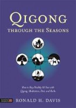 Ronald H. Davis - Qigong Through the Seasons: How to Stay Healthy All Year with Qigong, Meditation, Diet, and Herbs - 9781848192386 - V9781848192386