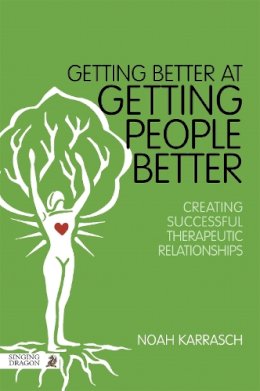 Noah Karrasch - Getting Better at Getting People Better: Creating Successful Therapeutic Relationships - 9781848192393 - V9781848192393