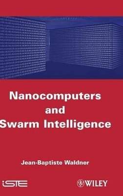 Jean-Baptiste Waldner - Nanocomputers and Swarm Intelligence - 9781848210097 - V9781848210097