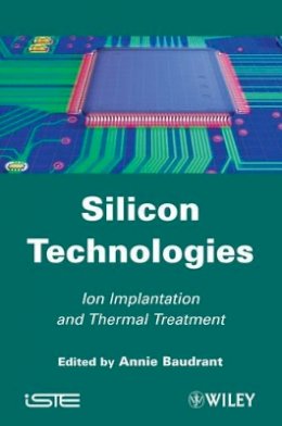 Annie Baudrant - Silicon Technologies: Ion Implantation and Thermal Treatment - 9781848212312 - V9781848212312