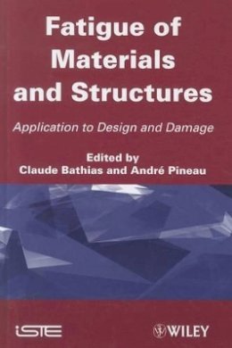 Claude Bathias - Fatigue of Materials and Structures: Application to Design and Damage - 9781848212916 - V9781848212916