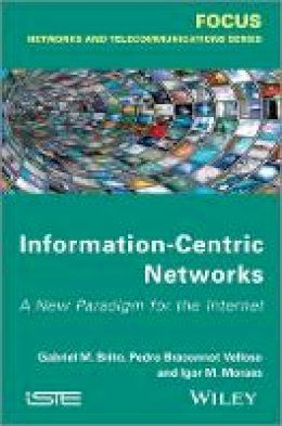 Gabriel M. de Brito - Information-Centric Networks: A New Paradigm for the Internet - 9781848214491 - V9781848214491