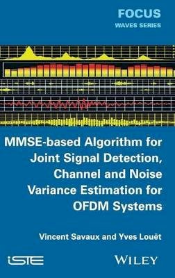 Vincent Savaux - MMSE-Based Algorithm for Joint Signal Detection, Channel and Noise Variance Estimation for OFDM Systems - 9781848216976 - V9781848216976