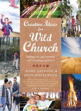 Juno Hollyhock - Creative Ideas for Wild Church: Taking All-age Worship and Learning Outdoors - 9781848258815 - V9781848258815