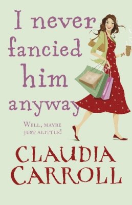 Claudia Carroll - I Never Fancied Him Anyway - 9781848270077 - KEA0000114