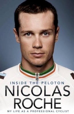 Nicolas Roche - Inside The Peloton My Life as a Professional Cyclist - 9781848271104 - KOC0015998