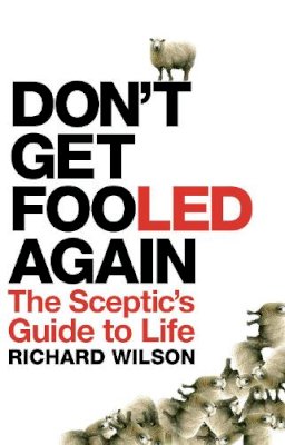 Richard Wilson - Don´t Get Fooled Again: The Sceptic´s Guide to Life - 9781848310148 - V9781848310148