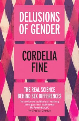 Cordelia Fine - Delusions of Gender: The Real Science Behind Sex Differences - 9781848312203 - 9781848312203