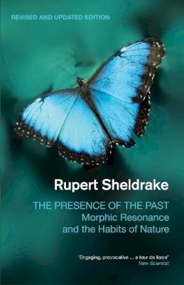 Rupert Sheldrake - The Presence of the Past: Morphic Resonance and the Habits of Nature - 9781848313064 - V9781848313064