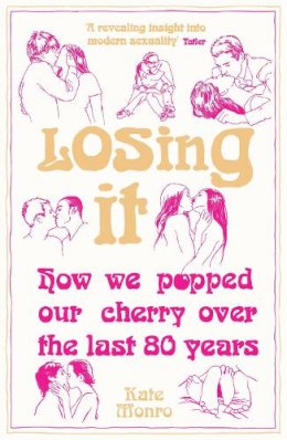 Kate Monro - Losing It: How We Popped Our Cherry Over the Last 80 Years - 9781848314023 - V9781848314023